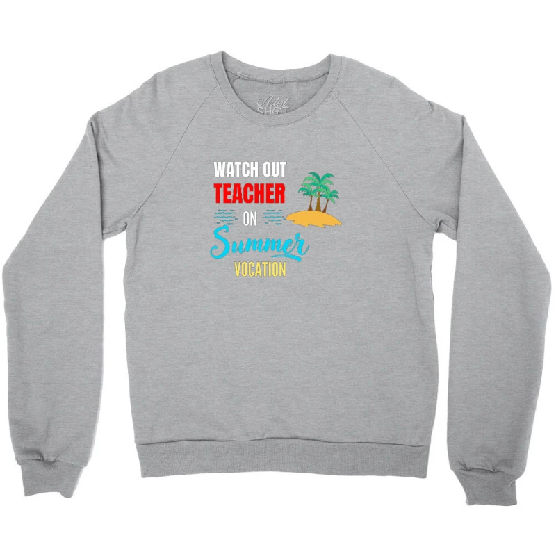 Watch Out Teacher On Summer Vocation Funny Crewneck Sweatshirt - Image 3