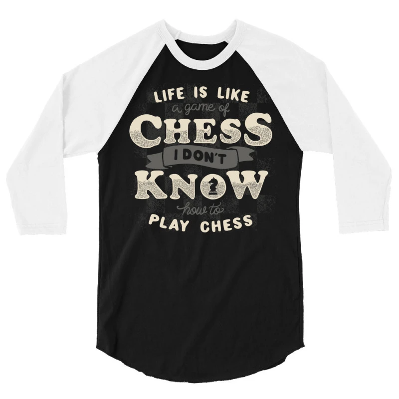 Life Is Like A Game Of Chess I Don T Know How To P 3/4 Sleeve Shirt - Image 3