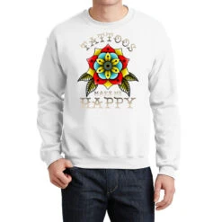 Tattoos Make Me Happy You Artistic Inked Tattooed Crewneck Sweatshirt