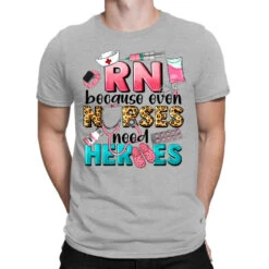 Rn Because Nurses Need Heroes T-Shirt