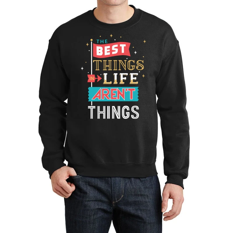 The Best Things In Life Aren't Things Crewneck Sweatshirt