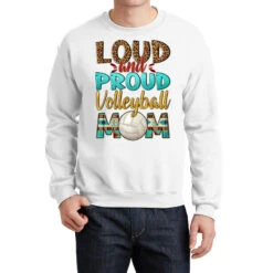 Loud And Proud Volleyball Mom Crewneck Sweatshirt