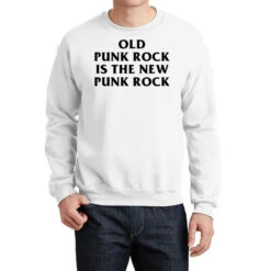 Old Punk Rock Is The New Punk Rock Crewneck Sweatshirt
