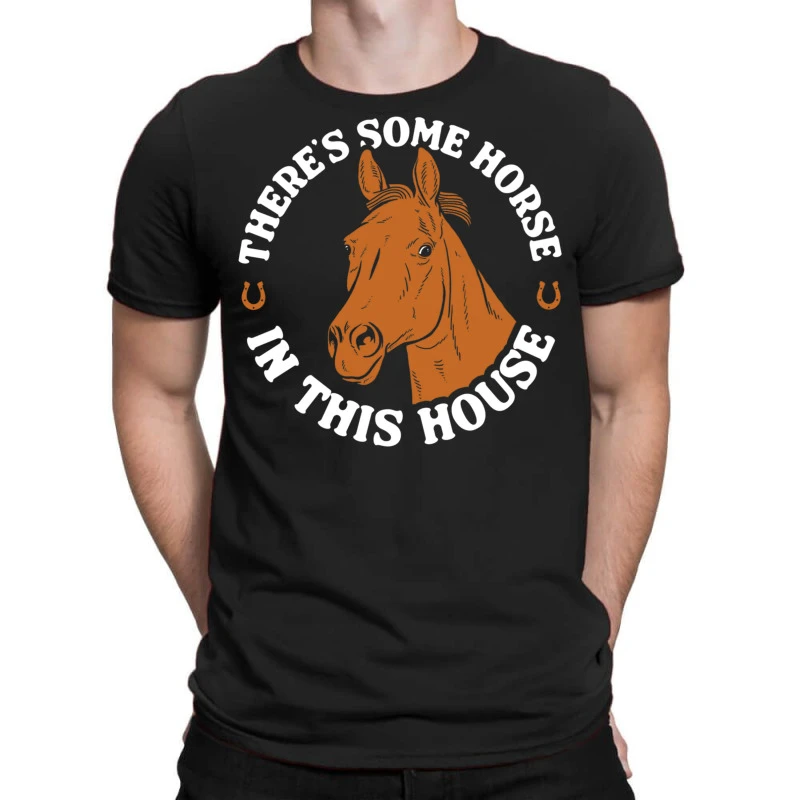 There S Some Horse In This House T-Shirt