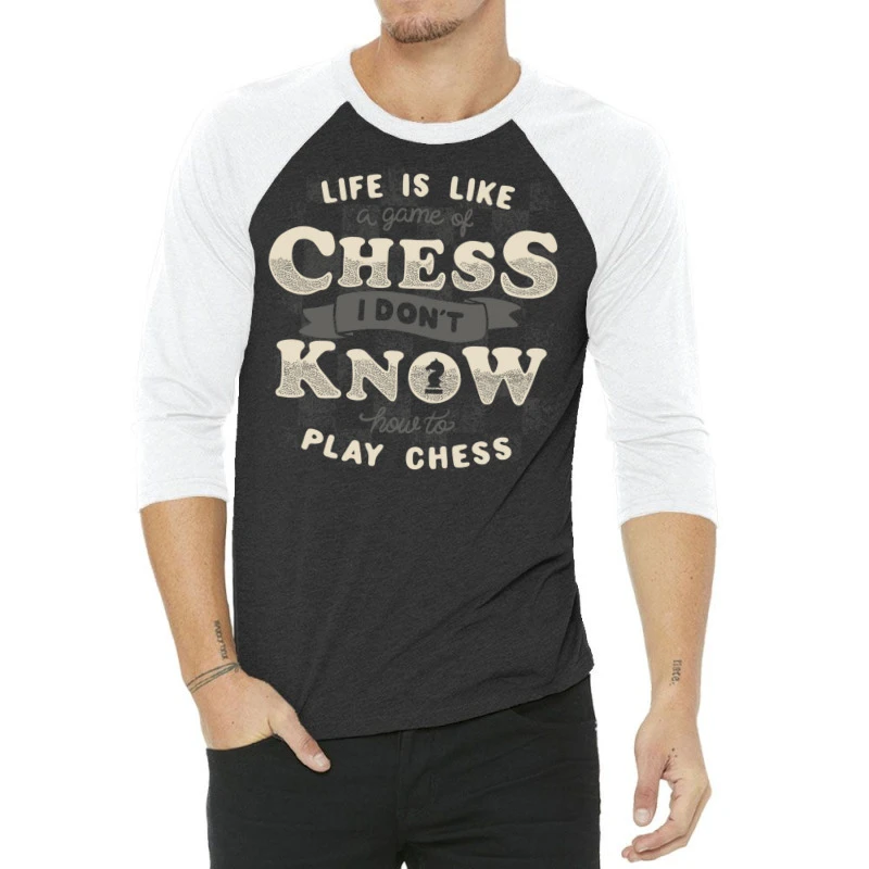 Life Is Like A Game Of Chess I Don T Know How To P 3/4 Sleeve Shirt