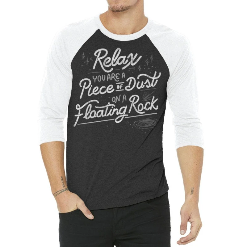 Relax, You Are A Piece Of Dust On A Floating Rock 3/4 Sleeve Shirt