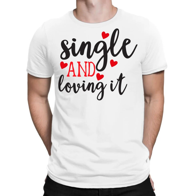Single And Loving It Happy Valentine S Day Romanti T-Shirt