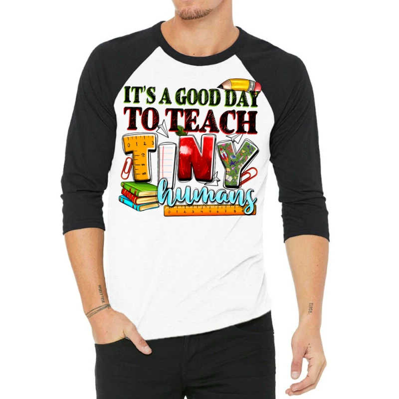 It's A Good Day To Teach Tiny Humans 3/4 Sleeve Shirt
